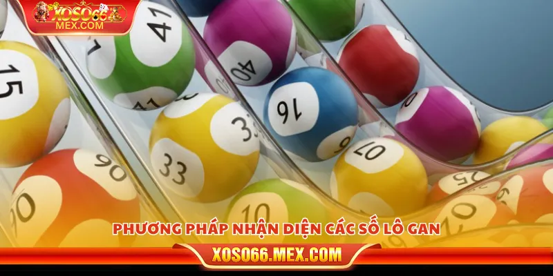 Cách chơi lô gan - Chiến lược nuôi số lâu dài 3 Phương pháp nhận diện các số lô đề gan