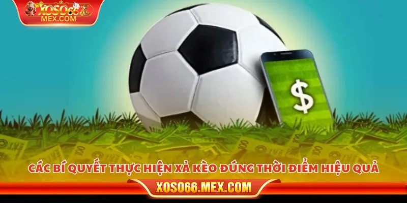 Xả kèo đúng lúc – Cách bảo toàn lợi nhuận hiệu quả 4 Các bí quyết thực hiện xả kèo đúng thời điểm hiệu quả