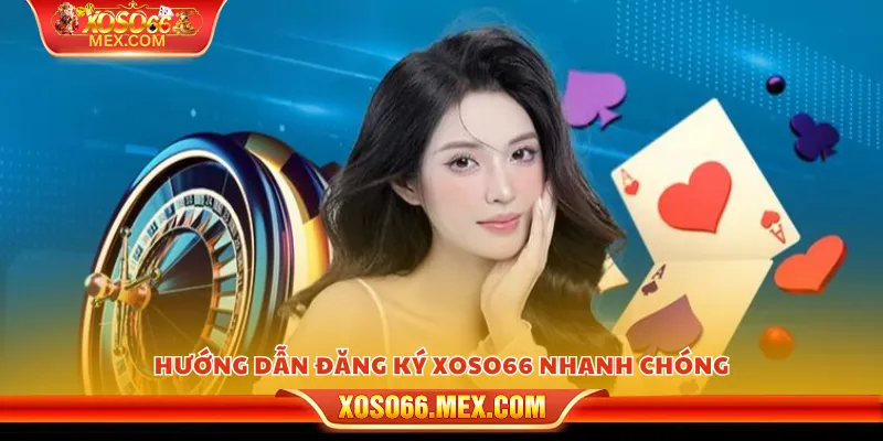 Đăng ký xoso66 - Bắt đầu trải nghiệm chỉ trong vài bước 3 Hướng dẫn đăng ký xoso66 nhanh chóng