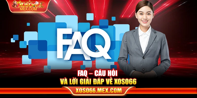 XOSO66 18 FAQ – Câu hỏi và lời giải đáp về xoso66