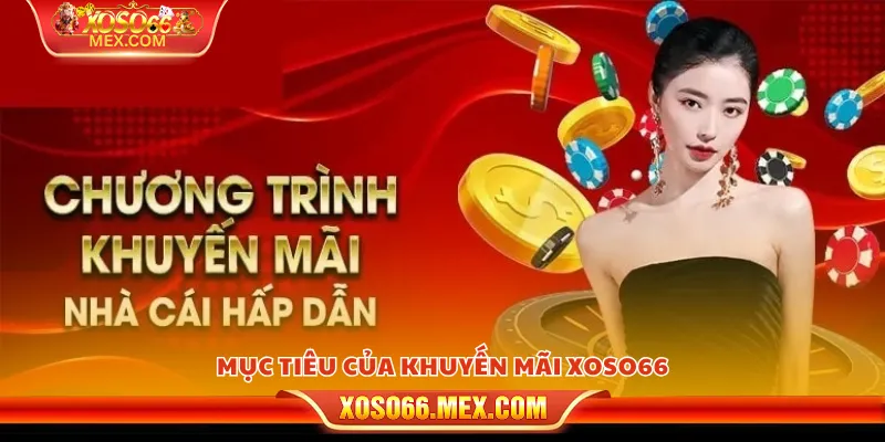 Khuyến Mãi Xoso66 1 Mục tiêu của khuyến mãi xoso66