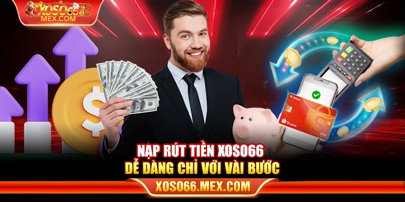 XOSO66 16 Nạp rút tiền XOSO66 dễ dàng chỉ với vài bước